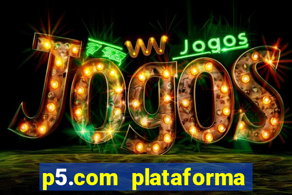 p5.com plataforma de jogos